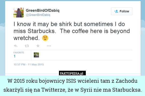 W 2015 roku bojownicy ISIS wcieleni tam z Zachodu skarżyli się na Twitterze, że w Syrii nie ma Starbucksa. 