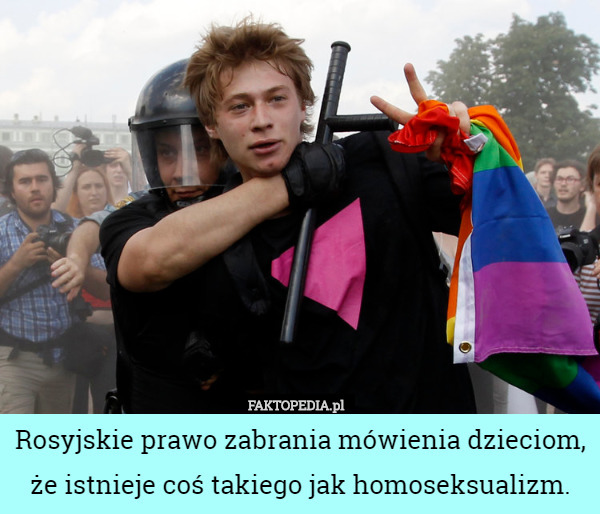 Rosyjskie prawo zabrania mówienia dzieciom,
że istnieje coś takiego jak homoseksualizm. 