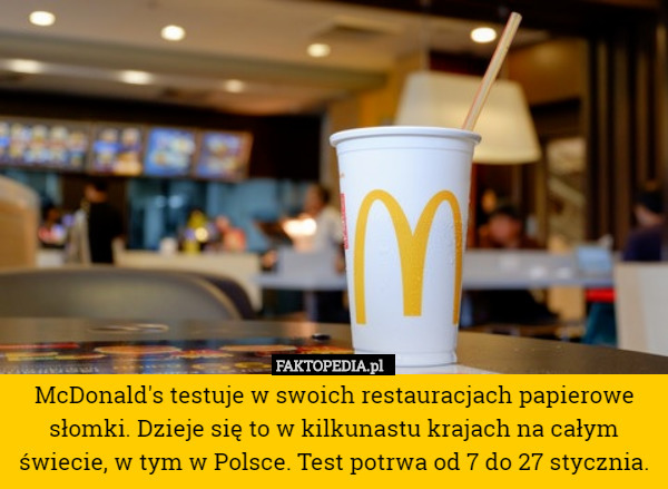 McDonald's testuje w swoich restauracjach papierowe słomki. Dzieje się to w kilkunastu krajach na całym świecie, w tym w Polsce. Test potrwa od 7 do 27 stycznia. 