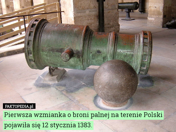 Pierwsza wzmianka o broni palnej na terenie Polski pojawiła się 12 stycznia 1383. 