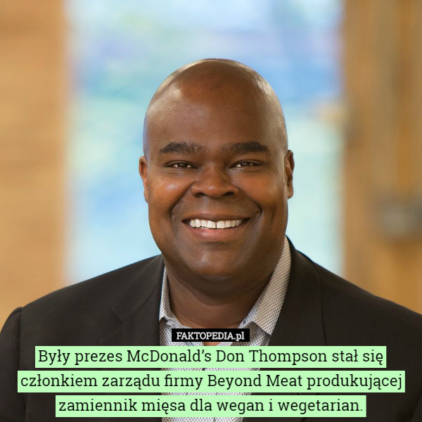 Były prezes McDonald’s Don Thompson stał się członkiem zarządu firmy Beyond Meat produkującej zamiennik mięsa dla wegan i wegetarian. 