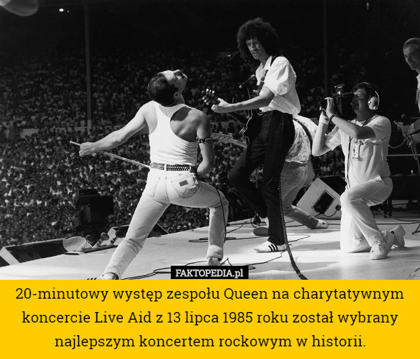 20-minutowy występ zespołu Queen na charytatywnym koncercie Live Aid z 13 lipca 1985 roku został wybrany najlepszym koncertem rockowym w historii. 