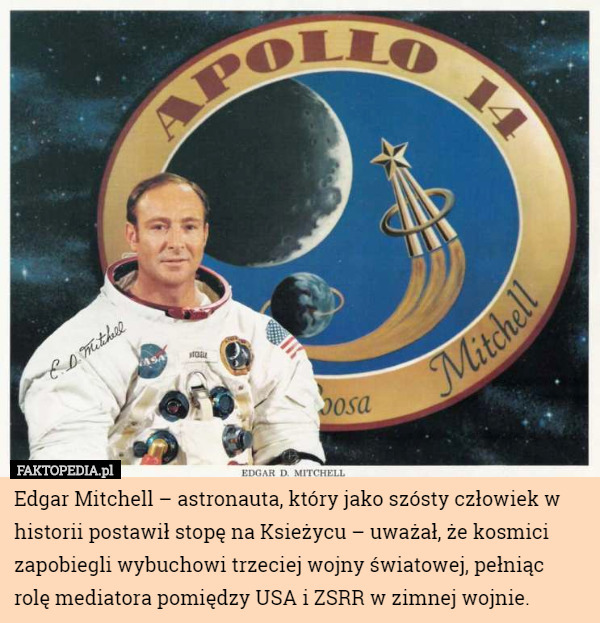 Edgar Mitchell – astronauta, który jako szósty człowiek w historii postawił stopę na Ksieżycu – uważał, że kosmici zapobiegli wybuchowi trzeciej wojny światowej, pełniąc
 rolę mediatora pomiędzy USA i ZSRR w zimnej wojnie. 