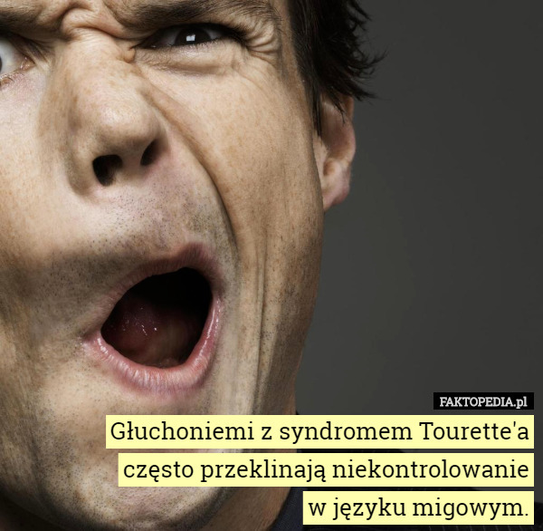 Głuchoniemi z syndromem Tourette'a
 często przeklinają niekontrolowanie
 w języku migowym. 
