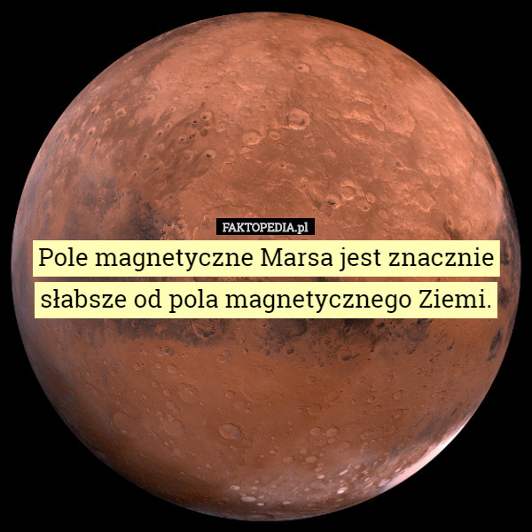 Pole magnetyczne Marsa jest znacznie słabsze od pola magnetycznego Ziemi. 