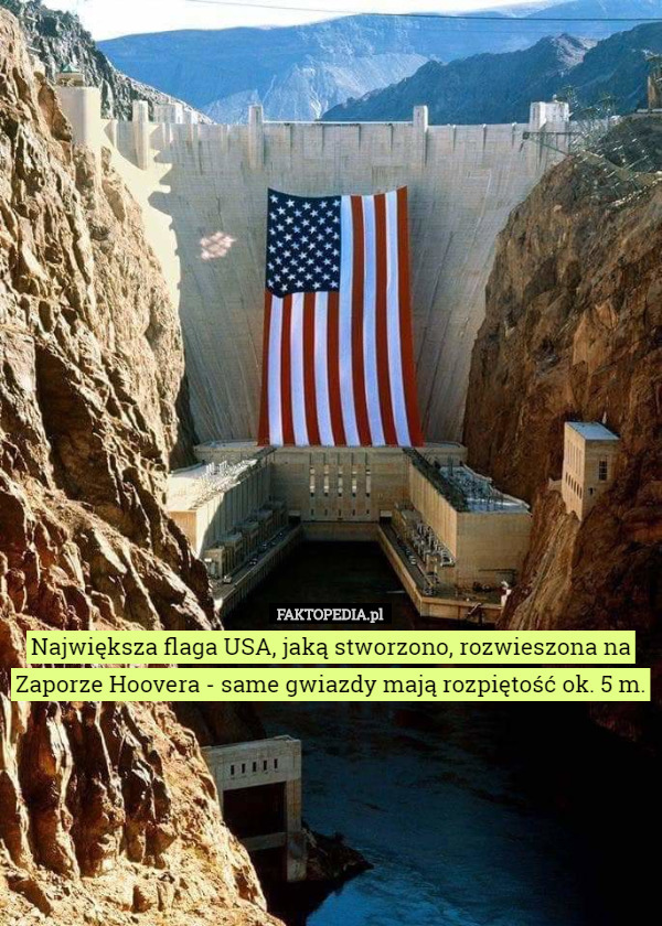 Największa flaga USA, jaką stworzono, rozwieszona na Zaporze Hoovera - same gwiazdy mają rozpiętość ok. 5 m. 