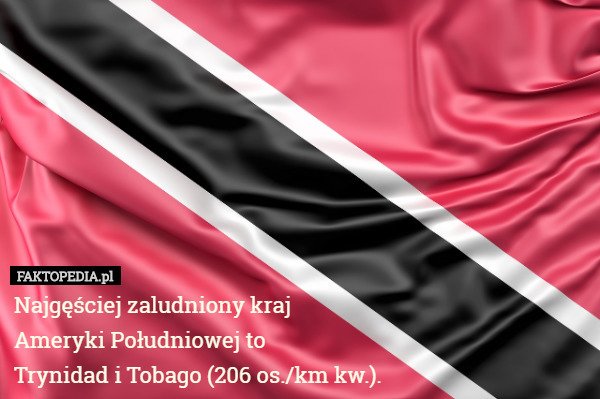 Najgęściej zaludniony kraj
 Ameryki Południowej to
 Trynidad i Tobago (206 os./km kw.). 