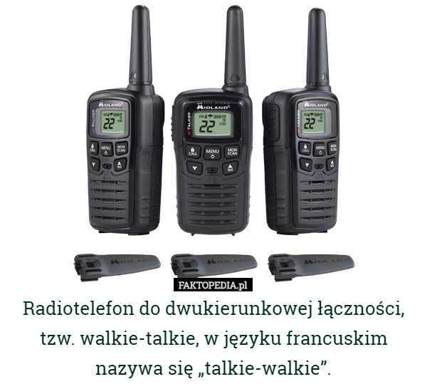 Radiotelefon do dwukierunkowej łączności, tzw. walkie-talkie, w języku francuskim nazywa się „talkie-walkie”. 