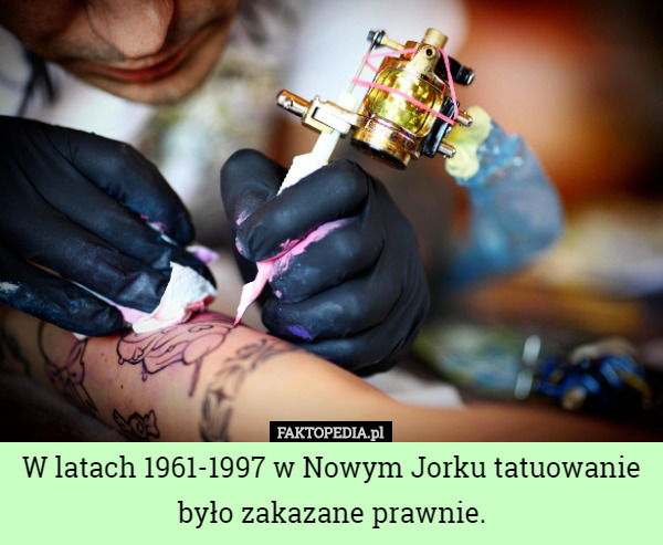 W latach 1961-1997 w Nowym Jorku tatuowanie było zakazane prawnie. 