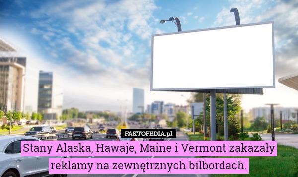 Stany Alaska, Hawaje, Maine i Vermont zakazały reklamy na zewnętrznych bilbordach. 