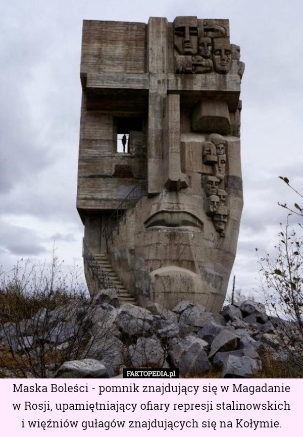 Maska Boleści - pomnik znajdujący się w Magadanie w Rosji, upamiętniający ofiary represji stalinowskich
 i więźniów gułagów znajdujących się na Kołymie. 