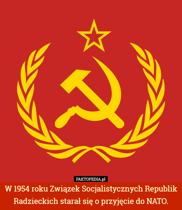 W 1954 roku Związek Socjalistycznych Republik Radzieckich starał się o przyjęcie do NATO. 