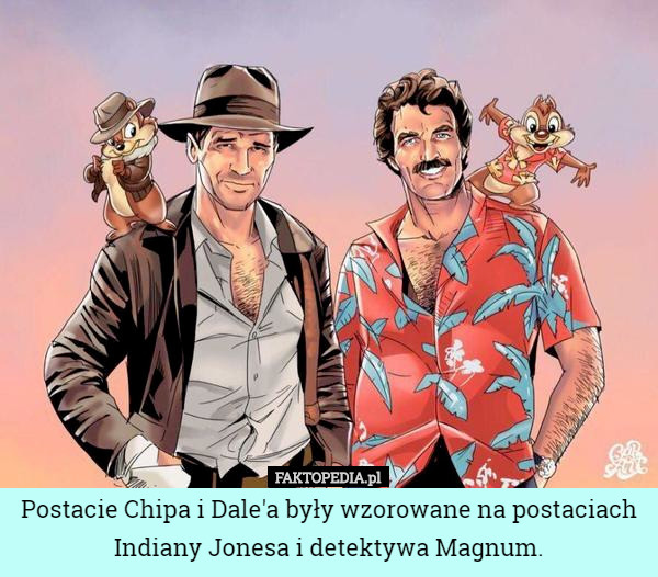Postacie Chipa i Dale'a były wzorowane na postaciach Indiany Jonesa i detektywa Magnum. 
