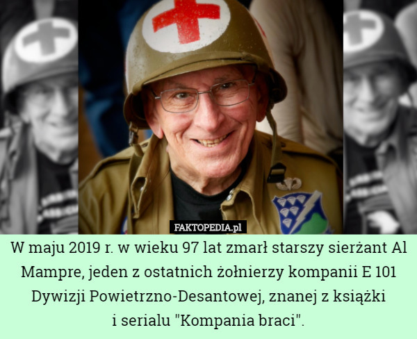 W maju 2019 r. w wieku 97 lat zmarł starszy sierżant Al Mampre, jeden z ostatnich żołnierzy kompanii E 101 Dywizji Powietrzno-Desantowej, znanej z książki
 i serialu "Kompania braci". 
