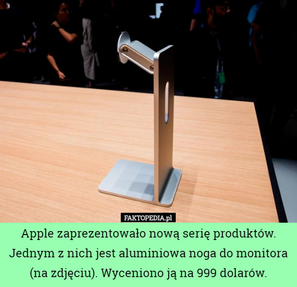 Apple zaprezentowało nową serię produktów. Jednym z nich jest aluminiowa noga do monitora (na zdjęciu). Wyceniono ją na 999 dolarów. 