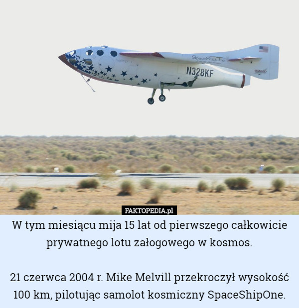 W tym miesiącu mija 15 lat od pierwszego całkowicie prywatnego lotu załogowego w kosmos.

21 czerwca 2004 r. Mike Melvill przekroczył wysokość 100 km, pilotując samolot kosmiczny SpaceShipOne. 
