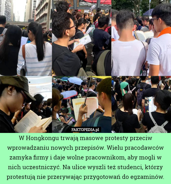W Hongkongu trwają masowe protesty przeciw wprowadzaniu nowych przepisów. Wielu pracodawców zamyka firmy i daje wolne pracownikom, aby mogli w nich uczestniczyć. Na ulice wyszli też studenci, którzy protestują nie przerywając przygotowań do egzaminów. 