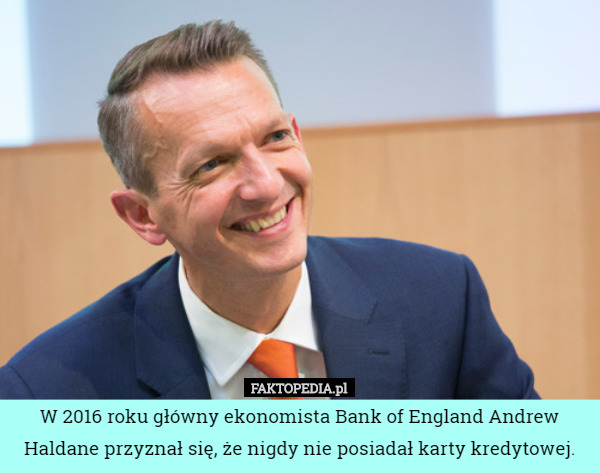 W 2016 roku główny ekonomista Bank of England Andrew Haldane przyznał się, że nigdy nie posiadał karty kredytowej. 