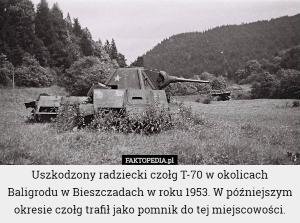 Uszkodzony radziecki czołg T-70 w okolicach Baligrodu w Bieszczadach w roku 1953. W późniejszym okresie czołg trafił jako pomnik do tej miejscowości. 