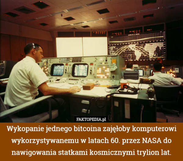 Wykopanie jednego bitcoina zajęłoby komputerowi wykorzystywanemu w latach 60. przez NASA do nawigowania statkami kosmicznymi trylion lat. 