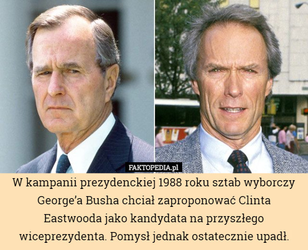 W kampanii prezydenckiej 1988 roku sztab wyborczy George’a Busha chciał zaproponować Clinta Eastwooda jako kandydata na przyszłego wiceprezydenta. Pomysł jednak ostatecznie upadł. 