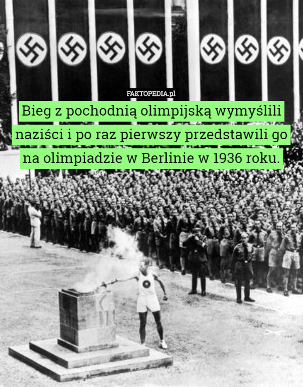 Bieg z pochodnią olimpijską wymyślili naziści i po raz pierwszy przedstawili go
na olimpiadzie w Berlinie w 1936 roku. 