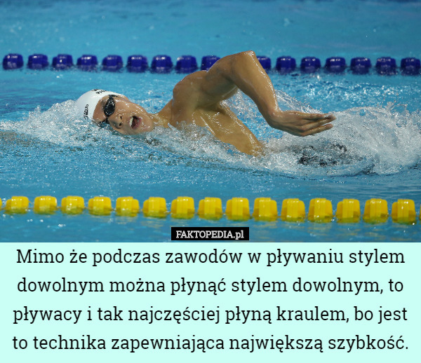 Mimo że podczas zawodów w pływaniu stylem dowolnym można płynąć stylem dowolnym, to pływacy i tak najczęściej płyną kraulem, bo jest to technika zapewniająca największą szybkość. 