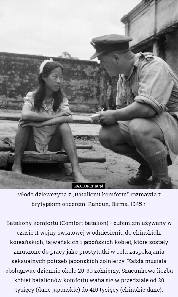 Młoda dziewczyna z „Batalionu komfortu” rozmawia z brytyjskim oficerem. Rangun, Birma, 1945 r.

Bataliony komfortu (Comfort batalion) - eufemizm używany w czasie II wojny światowej w odniesieniu do chińskich, koreańskich, tajwańskich i japońskich kobiet, które zostały zmuszone do pracy jako prostytutki w celu zaspokajania seksualnych potrzeb japońskich żołnierzy. Każda musiała obsługiwać dziennie około 20-30 żołnierzy. Szacunkowa liczba kobiet batalionów komfortu waha się w przedziale od 20 tysięcy (dane japońskie) do 410 tysięcy (chińskie dane). 