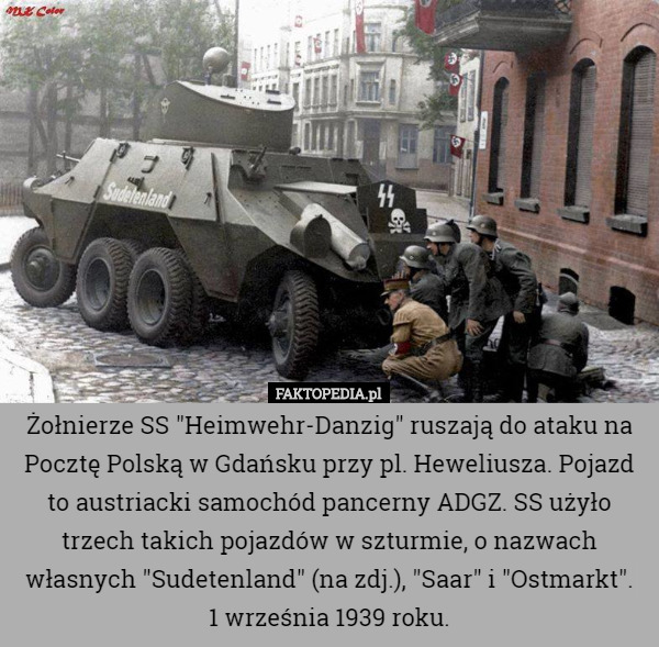 Żołnierze SS "Heimwehr-Danzig" ruszają do ataku na Pocztę Polską w Gdańsku przy pl. Heweliusza. Pojazd to austriacki samochód pancerny ADGZ. SS użyło trzech takich pojazdów w szturmie, o nazwach własnych "Sudetenland" (na zdj.), "Saar" i "Ostmarkt".
 1 września 1939 roku. 