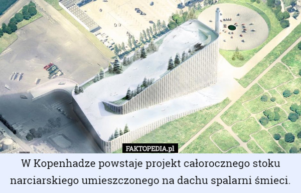 W Kopenhadze powstaje projekt całorocznego stoku narciarskiego umieszczonego na dachu spalarni śmieci. 