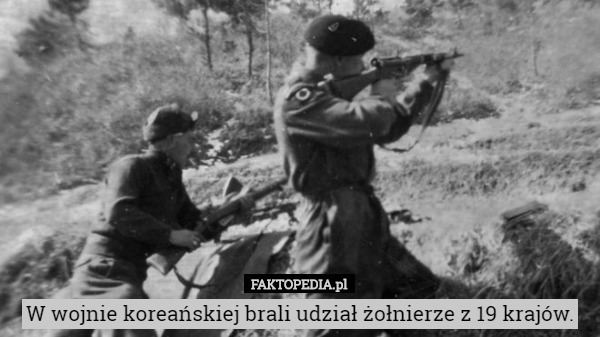 W wojnie koreańskiej brali udział żołnierze z 19 krajów. 