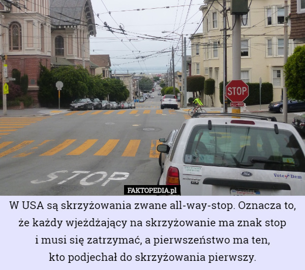 W USA są skrzyżowania zwane all-way-stop. Oznacza to, że każdy wjeżdżający na skrzyżowanie ma znak stop
 i musi się zatrzymać, a pierwszeństwo ma ten,
 kto podjechał do skrzyżowania pierwszy. 
