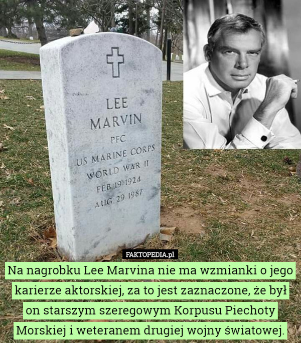 Na nagrobku Lee Marvina nie ma wzmianki o jego karierze aktorskiej, za to jest zaznaczone, że był on starszym szeregowym Korpusu Piechoty Morskiej i weteranem drugiej wojny światowej. 