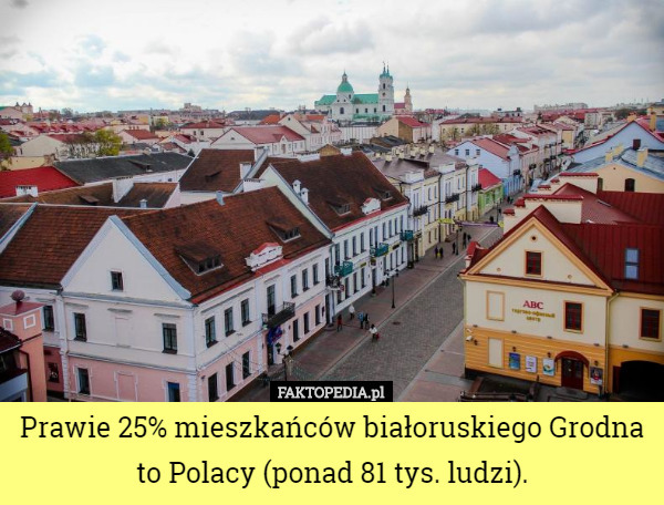 Prawie 25% mieszkańców białoruskiego Grodna to Polacy (ponad 81 tys. ludzi). 