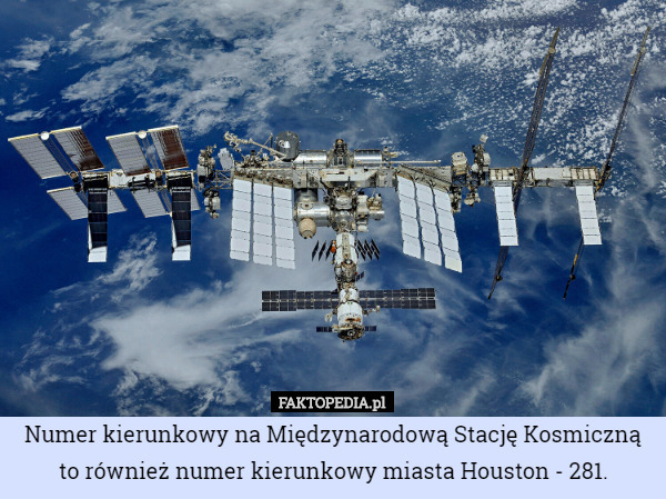 Numer kierunkowy na Międzynarodową Stację Kosmiczną to również numer kierunkowy miasta Houston - 281. 