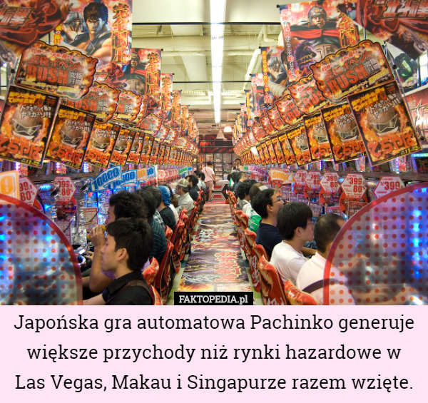 Japońska gra automatowa Pachinko generuje większe przychody niż rynki hazardowe w Las Vegas, Makau i Singapurze razem wzięte. 