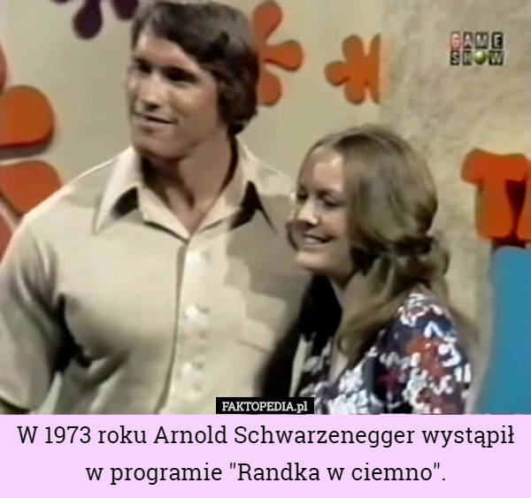 W 1973 roku Arnold Schwarzenegger wystąpił w programie "Randka w ciemno". 
