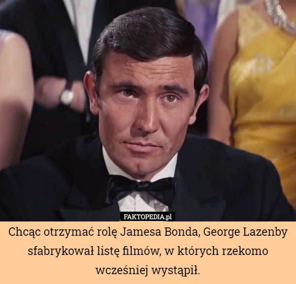 Chcąc otrzymać rolę Jamesa Bonda, George Lazenby sfabrykował listę filmów, w których rzekomo wcześniej wystąpił. 