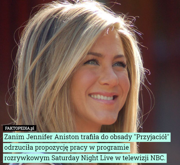 Zanim Jennifer Aniston trafiła do obsady "Przyjaciół" odrzuciła propozycję pracy w programie rozrywkowym Saturday Night Live w telewizji NBC. 