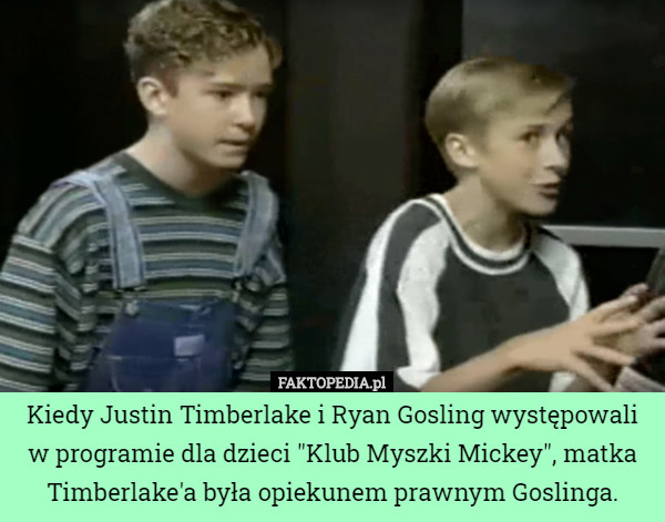Kiedy Justin Timberlake i Ryan Gosling występowali w programie dla dzieci "Klub Myszki Mickey", matka Timberlake'a była opiekunem prawnym Goslinga. 