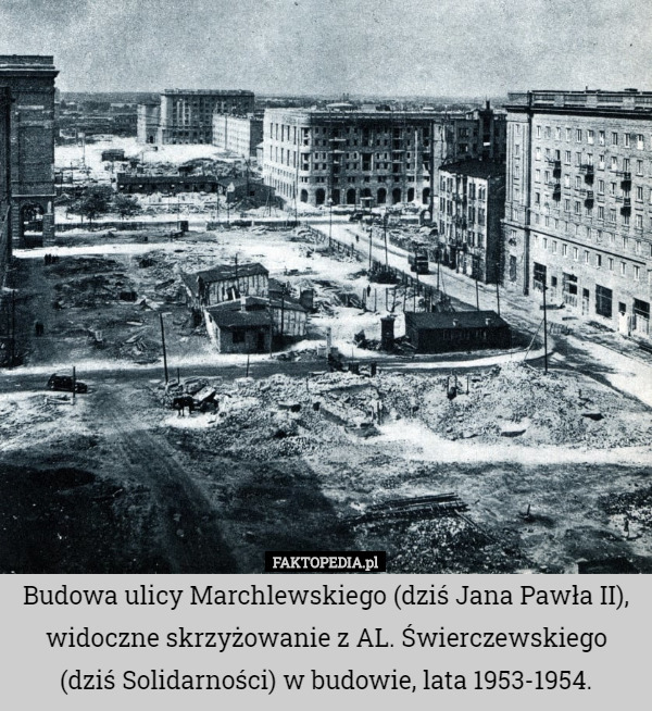 Budowa ulicy Marchlewskiego (dziś Jana Pawła II), widoczne skrzyżowanie z AL. Świerczewskiego (dziś Solidarności) w budowie, lata 1953-1954. 