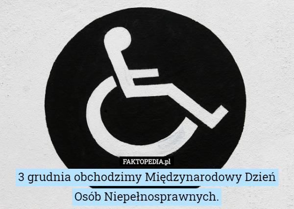 3 grudnia obchodzimy Międzynarodowy Dzień Osób Niepełnosprawnych. 