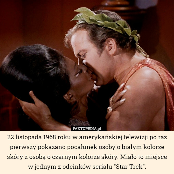 22 listopada 1968 roku w amerykańskiej telewizji po raz pierwszy pokazano pocałunek osoby o białym kolorze skóry z osobą o czarnym kolorze skóry. Miało to miejsce w jednym z odcinków serialu "Star Trek". 