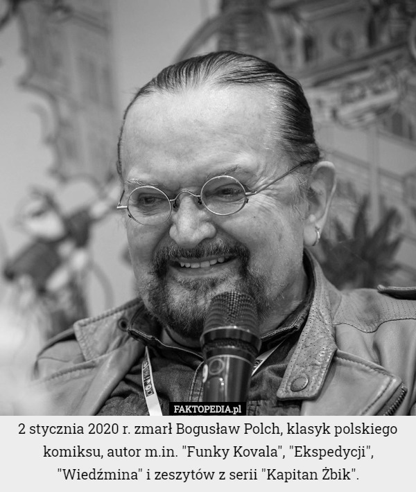 2 stycznia 2020 r. zmarł Bogusław Polch, klasyk polskiego komiksu, autor m.in. "Funky Kovala", "Ekspedycji", "Wiedźmina" i zeszytów z serii "Kapitan Żbik". 