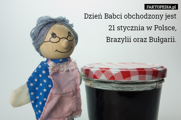Dzień Babci obchodzony jest
 21 stycznia w Polsce,
 Brazylii oraz Bułgarii. 