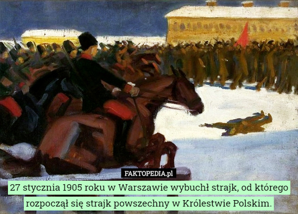 27 stycznia 1905 roku w Warszawie wybuchł strajk, od którego rozpoczął się strajk powszechny w Królestwie Polskim. 
