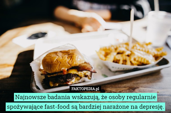 Najnowsze badania wskazują, że osoby regularnie spożywające fast-food są bardziej narażone na depresję. 