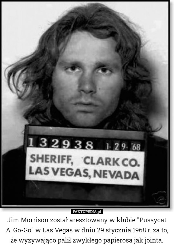 Jim Morrison został aresztowany w klubie "Pussycat A' Go-Go" w Las Vegas w dniu 29 stycznia 1968 r. za to, że wyzywająco palił zwykłego papierosa jak jointa. 