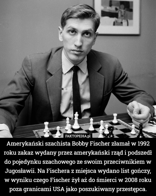 Amerykański szachista Bobby Fischer złamał w 1992 roku zakaz wydany przez amerykański rząd i podszedł do pojedynku szachowego ze swoim przeciwnikiem w Jugosławii. Na Fischera z miejsca wydano list gończy, w wyniku czego Fischer żył aż do śmierci w 2008 roku poza granicami USA jako poszukiwany przestępca. 