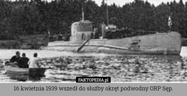 16 kwietnia 1939 wszedł do służby okręt podwodny ORP Sęp. 